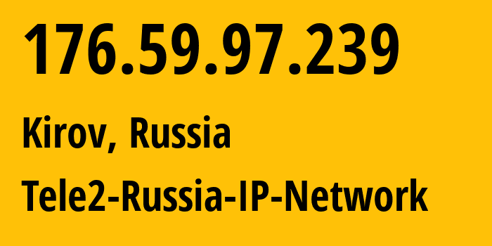 IP address 176.59.97.239 (Kirov, Kirov Oblast, Russia) get location, coordinates on map, ISP provider AS48092 Tele2-Russia-IP-Network // who is provider of ip address 176.59.97.239, whose IP address