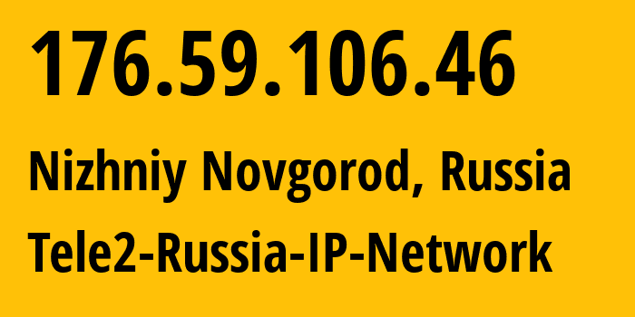 IP address 176.59.106.46 (Nizhniy Novgorod, Nizhny Novgorod Oblast, Russia) get location, coordinates on map, ISP provider AS48092 Tele2-Russia-IP-Network // who is provider of ip address 176.59.106.46, whose IP address