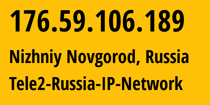 IP address 176.59.106.189 (Nizhniy Novgorod, Nizhny Novgorod Oblast, Russia) get location, coordinates on map, ISP provider AS48092 Tele2-Russia-IP-Network // who is provider of ip address 176.59.106.189, whose IP address