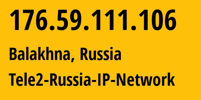 IP address 176.59.111.106 (Balakhna, Nizhny Novgorod Oblast, Russia) get location, coordinates on map, ISP provider AS48092 Tele2-Russia-IP-Network // who is provider of ip address 176.59.111.106, whose IP address