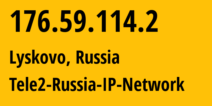 IP address 176.59.114.2 (Lyskovo, Nizhny Novgorod Oblast, Russia) get location, coordinates on map, ISP provider AS48092 Tele2-Russia-IP-Network // who is provider of ip address 176.59.114.2, whose IP address