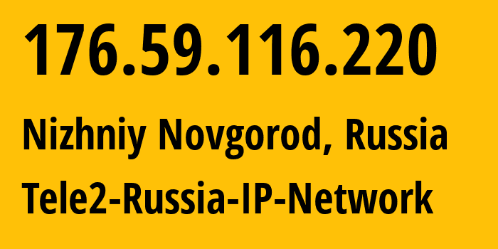 IP address 176.59.116.220 (Nizhniy Novgorod, Nizhny Novgorod Oblast, Russia) get location, coordinates on map, ISP provider AS48092 Tele2-Russia-IP-Network // who is provider of ip address 176.59.116.220, whose IP address