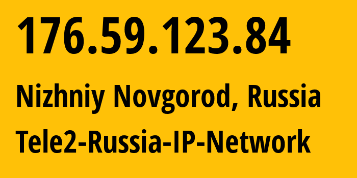 IP address 176.59.123.84 (Nizhniy Novgorod, Nizhny Novgorod Oblast, Russia) get location, coordinates on map, ISP provider AS39374 Tele2-Russia-IP-Network // who is provider of ip address 176.59.123.84, whose IP address