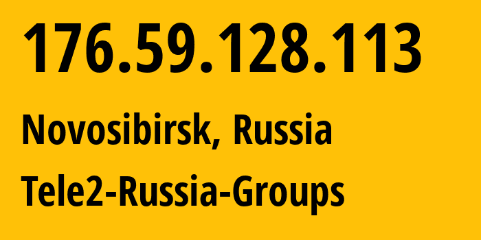 IP address 176.59.128.113 (Novosibirsk, Novosibirsk Oblast, Russia) get location, coordinates on map, ISP provider AS41330 Tele2-Russia-Groups // who is provider of ip address 176.59.128.113, whose IP address