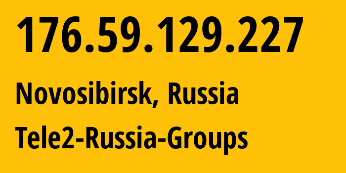 IP address 176.59.129.227 (Novosibirsk, Novosibirsk Oblast, Russia) get location, coordinates on map, ISP provider AS41330 Tele2-Russia-Groups // who is provider of ip address 176.59.129.227, whose IP address