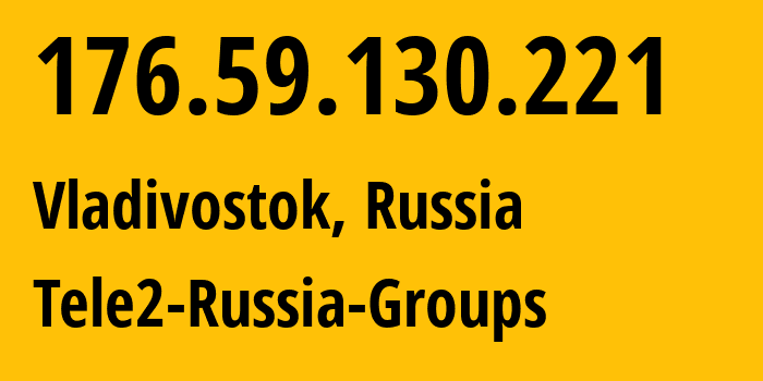 IP-адрес 176.59.130.221 (Владивосток, Приморский Край, Россия) определить местоположение, координаты на карте, ISP провайдер AS41330 Tele2-Russia-Groups // кто провайдер айпи-адреса 176.59.130.221