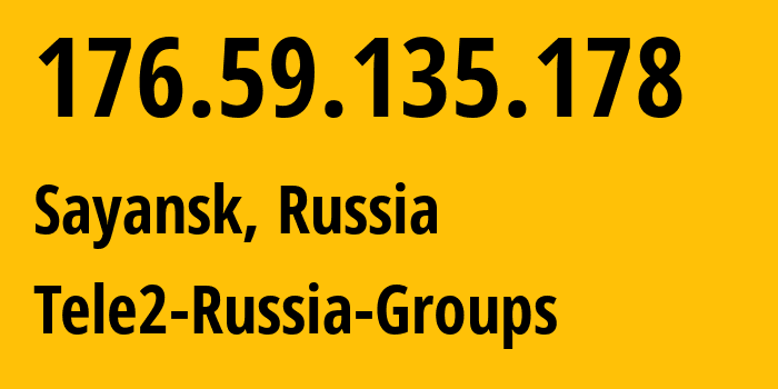 IP-адрес 176.59.135.178 (Саянск, Иркутская Область, Россия) определить местоположение, координаты на карте, ISP провайдер AS41330 Tele2-Russia-Groups // кто провайдер айпи-адреса 176.59.135.178