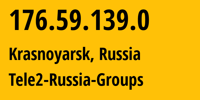 IP address 176.59.139.0 (Krasnoyarsk, Krasnoyarsk Krai, Russia) get location, coordinates on map, ISP provider AS41330 Tele2-Russia-Groups // who is provider of ip address 176.59.139.0, whose IP address