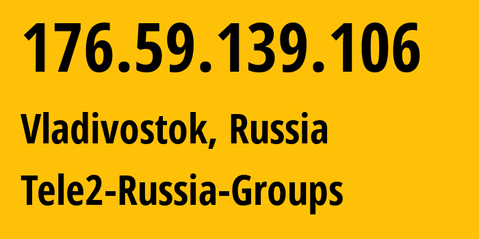 IP-адрес 176.59.139.106 (Владивосток, Приморский Край, Россия) определить местоположение, координаты на карте, ISP провайдер AS41330 Tele2-Russia-Groups // кто провайдер айпи-адреса 176.59.139.106