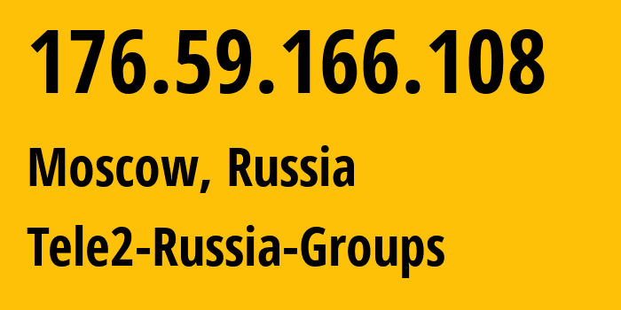 IP address 176.59.166.108 (Moscow, Moscow, Russia) get location, coordinates on map, ISP provider AS12958 Tele2-Russia-Groups // who is provider of ip address 176.59.166.108, whose IP address