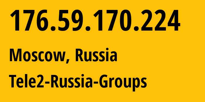 IP address 176.59.170.224 (Moscow, Moscow, Russia) get location, coordinates on map, ISP provider AS12958 Tele2-Russia-Groups // who is provider of ip address 176.59.170.224, whose IP address