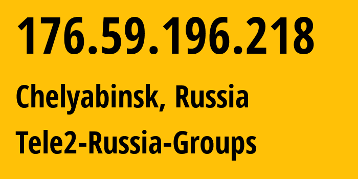 IP address 176.59.196.218 (Chelyabinsk, Chelyabinsk Oblast, Russia) get location, coordinates on map, ISP provider AS48190 Tele2-Russia-Groups // who is provider of ip address 176.59.196.218, whose IP address