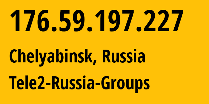 IP address 176.59.197.227 (Chelyabinsk, Chelyabinsk Oblast, Russia) get location, coordinates on map, ISP provider AS48190 Tele2-Russia-Groups // who is provider of ip address 176.59.197.227, whose IP address