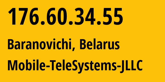 IP-адрес 176.60.34.55 (Барановичи, Брестская Область, Беларусь) определить местоположение, координаты на карте, ISP провайдер AS25106 Mobile-TeleSystems-JLLC // кто провайдер айпи-адреса 176.60.34.55