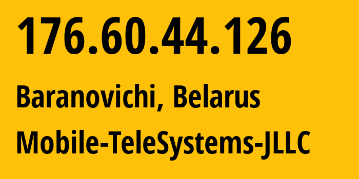 IP address 176.60.44.126 (Baranovichi, Brest, Belarus) get location, coordinates on map, ISP provider AS25106 Mobile-TeleSystems-JLLC // who is provider of ip address 176.60.44.126, whose IP address