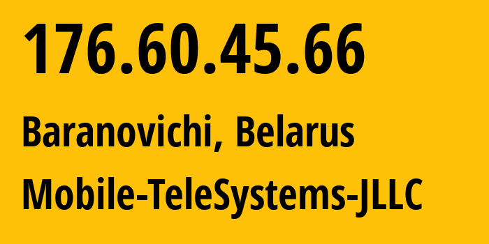 IP address 176.60.45.66 (Baranovichi, Brest, Belarus) get location, coordinates on map, ISP provider AS25106 Mobile-TeleSystems-JLLC // who is provider of ip address 176.60.45.66, whose IP address