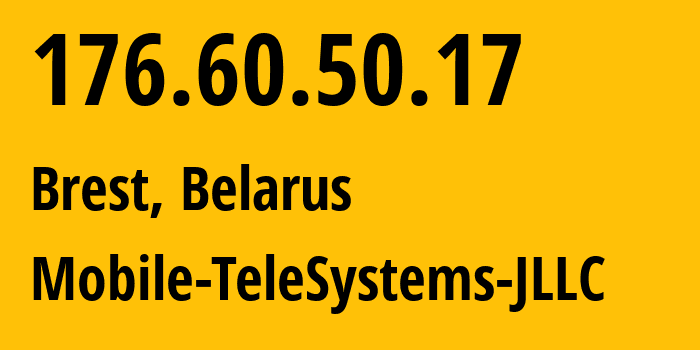 IP-адрес 176.60.50.17 (Барановичи, Брестская Область, Беларусь) определить местоположение, координаты на карте, ISP провайдер AS25106 Mobile-TeleSystems-JLLC // кто провайдер айпи-адреса 176.60.50.17