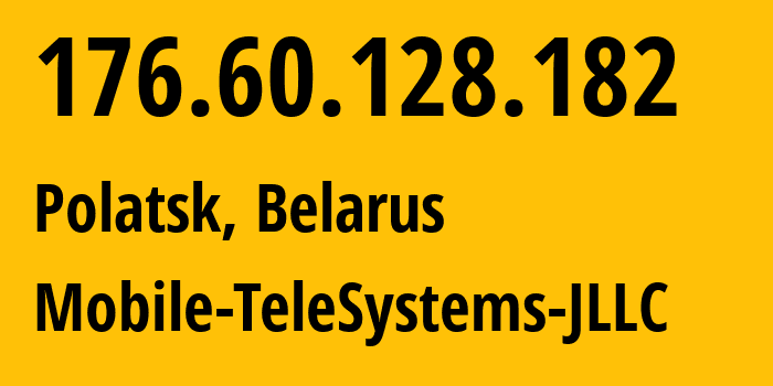 IP address 176.60.128.182 (Navapolatsk, Vitebsk, Belarus) get location, coordinates on map, ISP provider AS25106 Mobile-TeleSystems-JLLC // who is provider of ip address 176.60.128.182, whose IP address