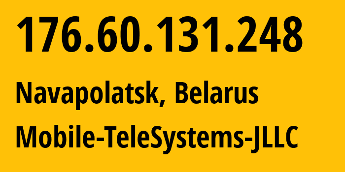 IP address 176.60.131.248 (Navapolatsk, Vitebsk, Belarus) get location, coordinates on map, ISP provider AS25106 Mobile-TeleSystems-JLLC // who is provider of ip address 176.60.131.248, whose IP address