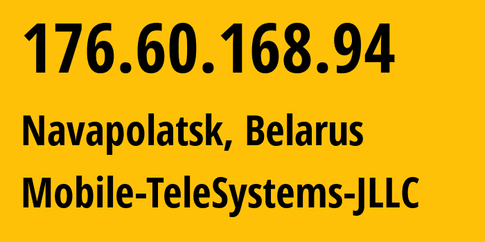 IP address 176.60.168.94 (Navapolatsk, Vitebsk, Belarus) get location, coordinates on map, ISP provider AS25106 Mobile-TeleSystems-JLLC // who is provider of ip address 176.60.168.94, whose IP address