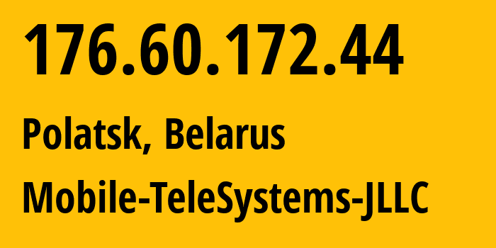 IP address 176.60.172.44 (Polatsk, Vitebsk, Belarus) get location, coordinates on map, ISP provider AS25106 Mobile-TeleSystems-JLLC // who is provider of ip address 176.60.172.44, whose IP address