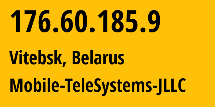 IP address 176.60.185.9 (Vitebsk, Vitebsk, Belarus) get location, coordinates on map, ISP provider AS25106 Mobile-TeleSystems-JLLC // who is provider of ip address 176.60.185.9, whose IP address