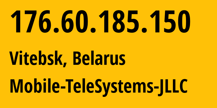 IP address 176.60.185.150 (Vitebsk, Vitebsk, Belarus) get location, coordinates on map, ISP provider AS25106 Mobile-TeleSystems-JLLC // who is provider of ip address 176.60.185.150, whose IP address