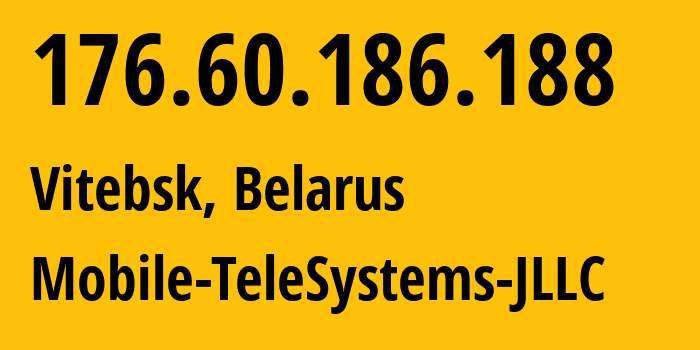 IP-адрес 176.60.186.188 (Витебск, Витебская Область, Беларусь) определить местоположение, координаты на карте, ISP провайдер AS25106 Mobile-TeleSystems-JLLC // кто провайдер айпи-адреса 176.60.186.188