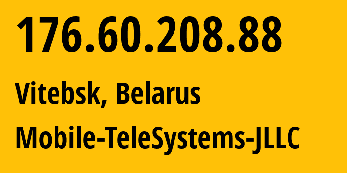 IP address 176.60.208.88 (Vitebsk, Vitebsk, Belarus) get location, coordinates on map, ISP provider AS25106 Mobile-TeleSystems-JLLC // who is provider of ip address 176.60.208.88, whose IP address