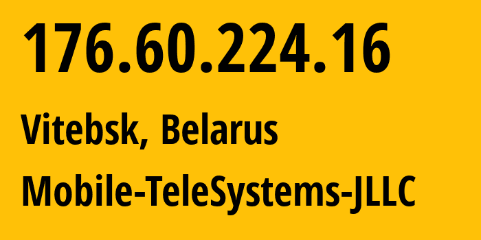 IP-адрес 176.60.224.16 (Витебск, Витебская Область, Беларусь) определить местоположение, координаты на карте, ISP провайдер AS25106 Mobile-TeleSystems-JLLC // кто провайдер айпи-адреса 176.60.224.16