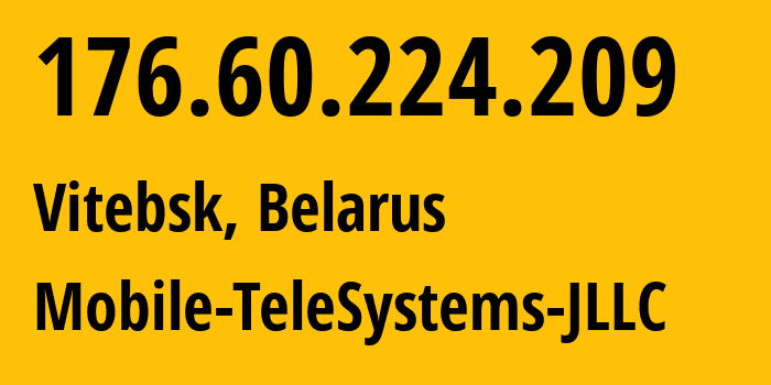 IP address 176.60.224.209 get location, coordinates on map, ISP provider AS25106 Mobile-TeleSystems-JLLC // who is provider of ip address 176.60.224.209, whose IP address