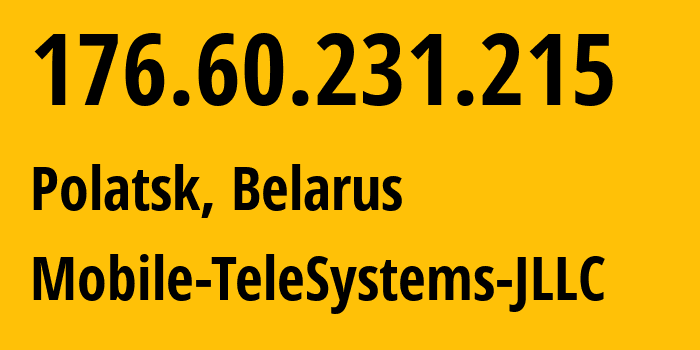 IP-адрес 176.60.231.215 (Полоцк, Витебская Область, Беларусь) определить местоположение, координаты на карте, ISP провайдер AS25106 Mobile-TeleSystems-JLLC // кто провайдер айпи-адреса 176.60.231.215