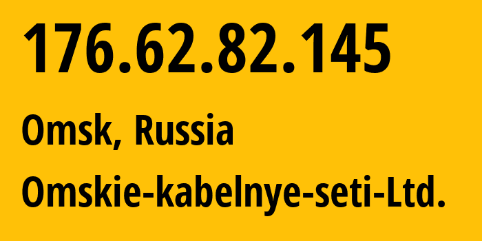 IP-адрес 176.62.82.145 (Омск, Омская Область, Россия) определить местоположение, координаты на карте, ISP провайдер AS47165 Omskie-kabelnye-seti-Ltd. // кто провайдер айпи-адреса 176.62.82.145