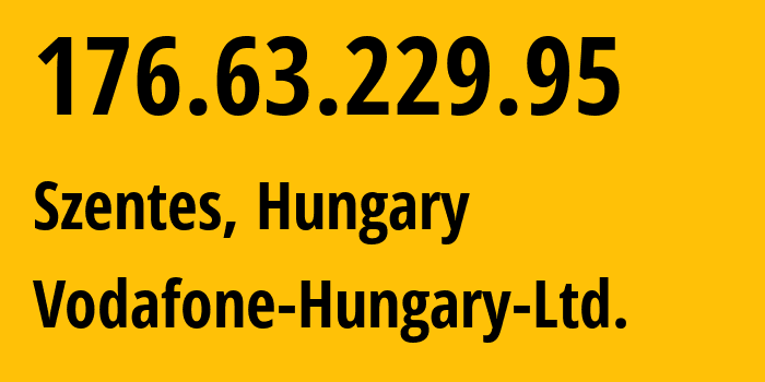 IP-адрес 176.63.229.95 (Szentes, Csongrád megye, Венгрия) определить местоположение, координаты на карте, ISP провайдер AS21334 Vodafone-Hungary-Ltd. // кто провайдер айпи-адреса 176.63.229.95