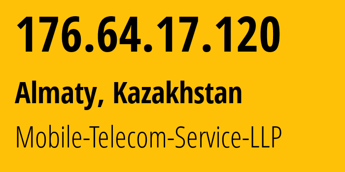 IP address 176.64.17.120 (Almaty, Almaty, Kazakhstan) get location, coordinates on map, ISP provider AS48503 Mobile-Telecom-Service-LLP // who is provider of ip address 176.64.17.120, whose IP address