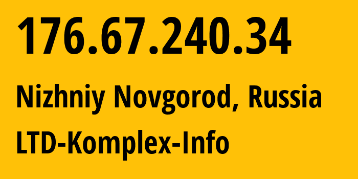 IP-адрес 176.67.240.34 (Нижний Новгород, Нижегородская Область, Россия) определить местоположение, координаты на карте, ISP провайдер AS198415 LTD-Komplex-Info // кто провайдер айпи-адреса 176.67.240.34