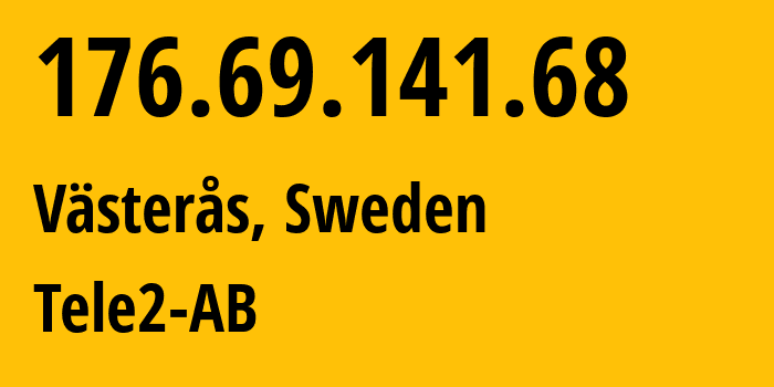 IP-адрес 176.69.141.68 (Вестерос, Вестманланд, Швеция) определить местоположение, координаты на карте, ISP провайдер AS1257 Tele2-AB // кто провайдер айпи-адреса 176.69.141.68