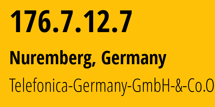 IP-адрес 176.7.12.7 (Нюрнберг, Бавария, Германия) определить местоположение, координаты на карте, ISP провайдер AS12638 Telefonica-Germany-GmbH-&-Co.OHG // кто провайдер айпи-адреса 176.7.12.7