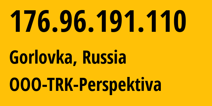 IP address 176.96.191.110 (Gorlovka, Rostov Oblast, Russia) get location, coordinates on map, ISP provider AS213544 OOO-TRK-Perspektiva // who is provider of ip address 176.96.191.110, whose IP address