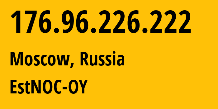 IP address 176.96.226.222 (Moscow, Moscow, Russia) get location, coordinates on map, ISP provider AS206804 EstNOC-OY // who is provider of ip address 176.96.226.222, whose IP address