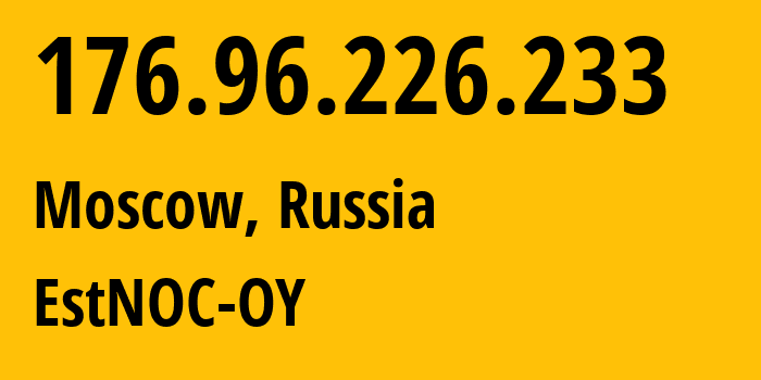 IP-адрес 176.96.226.233 (Москва, Москва, Россия) определить местоположение, координаты на карте, ISP провайдер AS206804 EstNOC-OY // кто провайдер айпи-адреса 176.96.226.233