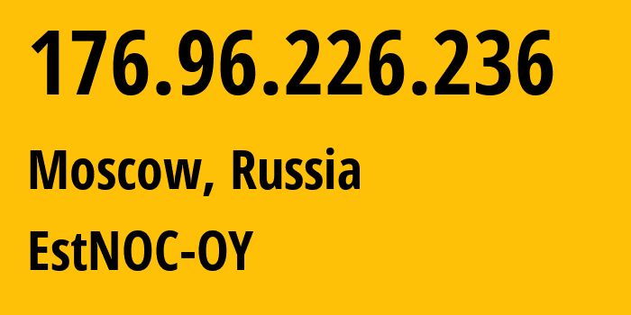 IP address 176.96.226.236 (Moscow, Moscow, Russia) get location, coordinates on map, ISP provider AS206804 EstNOC-OY // who is provider of ip address 176.96.226.236, whose IP address