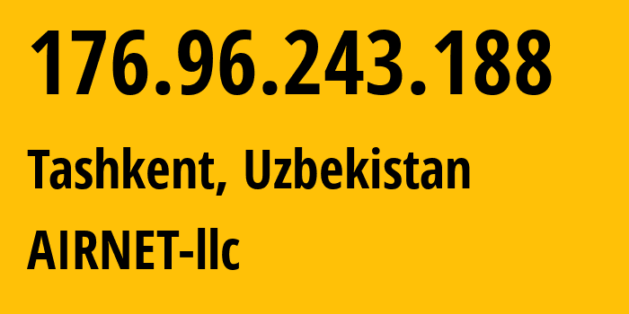 IP-адрес 176.96.243.188 (Ташкент, Ташкент, Узбекистан) определить местоположение, координаты на карте, ISP провайдер AS212860 AIRNET-llc // кто провайдер айпи-адреса 176.96.243.188