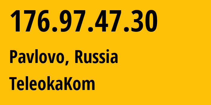 IP-адрес 176.97.47.30 (Павлово, Нижегородская Область, Россия) определить местоположение, координаты на карте, ISP провайдер AS198056 TeleokaKom // кто провайдер айпи-адреса 176.97.47.30