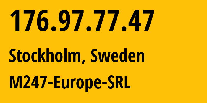 IP address 176.97.77.47 (Stockholm, Stockholm County, Sweden) get location, coordinates on map, ISP provider AS9009 M247-Europe-SRL // who is provider of ip address 176.97.77.47, whose IP address