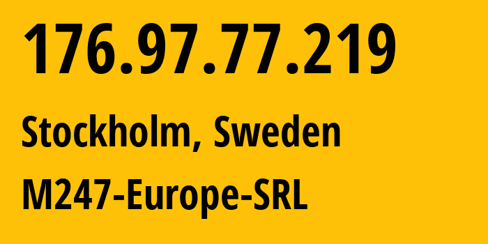 IP-адрес 176.97.77.219 (Стокгольм, Stockholm County, Швеция) определить местоположение, координаты на карте, ISP провайдер AS9009 M247-Europe-SRL // кто провайдер айпи-адреса 176.97.77.219