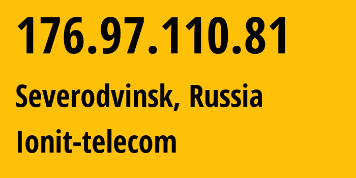 IP-адрес 176.97.110.81 (Северодвинск, Архангельская Область, Россия) определить местоположение, координаты на карте, ISP провайдер AS47236 Ionit-telecom // кто провайдер айпи-адреса 176.97.110.81