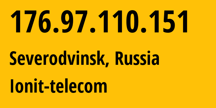 IP-адрес 176.97.110.151 (Северодвинск, Архангельская Область, Россия) определить местоположение, координаты на карте, ISP провайдер AS47236 Ionit-telecom // кто провайдер айпи-адреса 176.97.110.151