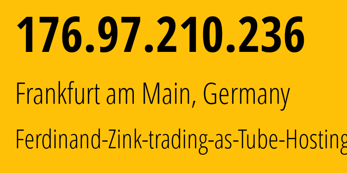 IP address 176.97.210.236 (Frankfurt am Main, Hesse, Germany) get location, coordinates on map, ISP provider AS49581 Ferdinand-Zink-trading-as-Tube-Hosting // who is provider of ip address 176.97.210.236, whose IP address