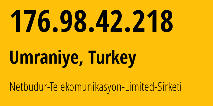 IP address 176.98.42.218 (Umraniye, Istanbul, Turkey) get location, coordinates on map, ISP provider AS202505 Netbudur-Telekomunikasyon-Limited-Sirketi // who is provider of ip address 176.98.42.218, whose IP address